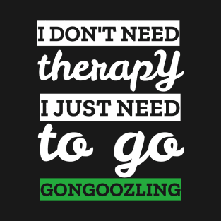 i don't need therapy i just need to go gongoozling T-Shirt