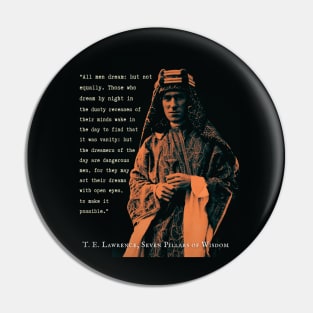T. E. Lawrence quote: All men dream: but not equally. Those who dream by night in the dusty recesses of their minds wake in the day to find that it was vanity: but the dreamers of the day are dangerous men... Pin