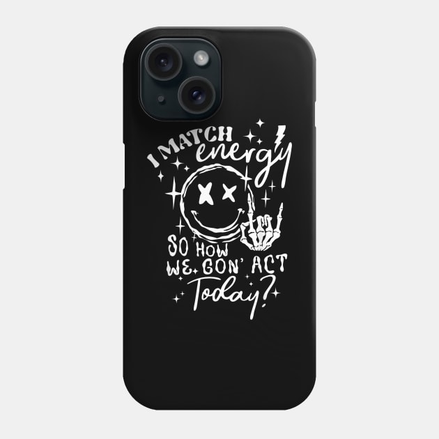 I Match Energy So How We Gon' Act Today Phone Case by lunacreat