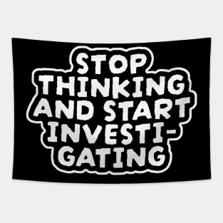 Stop Thinking And Start Investigating Tapestry