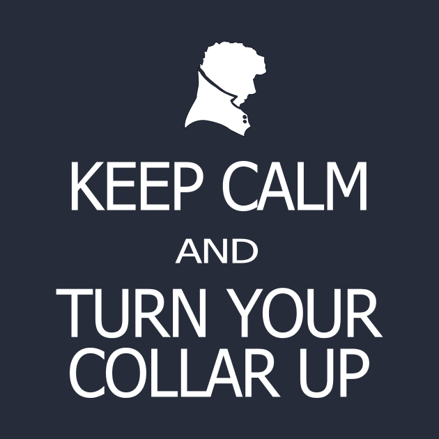 Keep Calm and Turn Your Collar Up by SamSteinDesigns