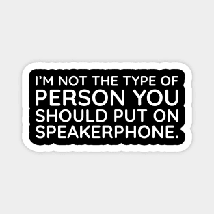 I'm not the person to put on speakerphone Magnet