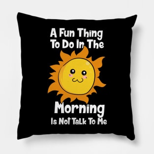 A Fun Thing To Do In The Morning Is Not Talk To Me Pillow