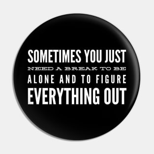 Sometimes You Just Need A Break To Be Alone And To Figure Everything Out - Motivational Words Pin