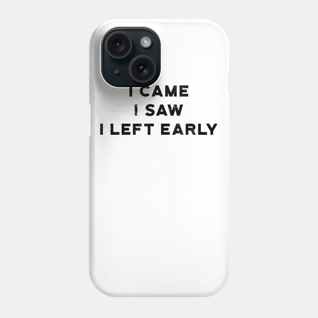 I Came I Saw I Left Early Phone Case by atomguy