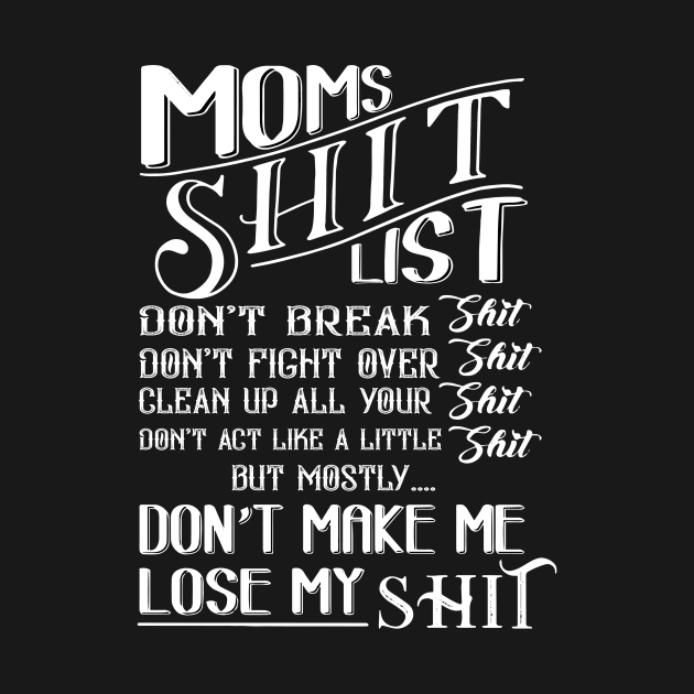 mom shit list dont make me lose my list by TEEPHILIC