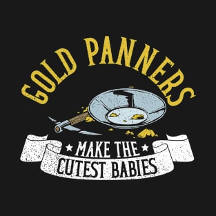 Gold Panners Make The Cutest Babies - Gold Panning Mining T-Shirt