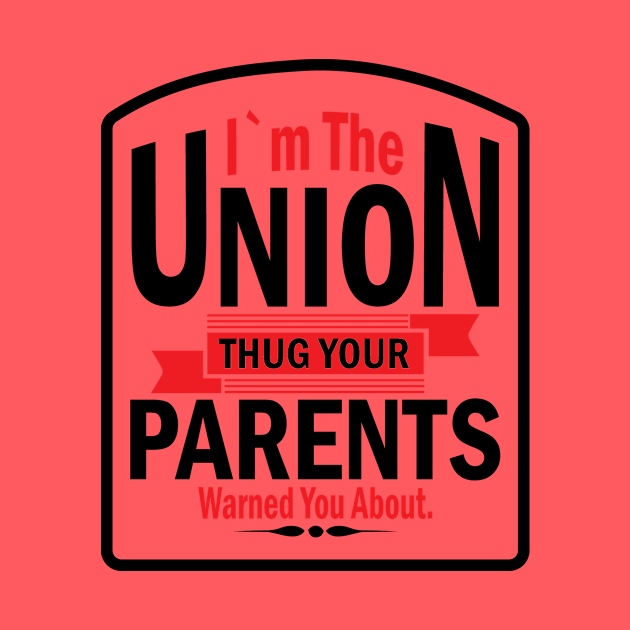 I'm the Union Thug Your Parents Warned you About by Voices of Labor