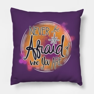 Never Be Afraid Of Who You Are Pillow