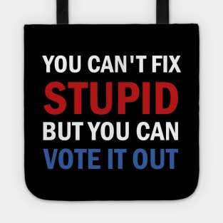 You Cant Fix Stupid But You Can Vote It Out Tote