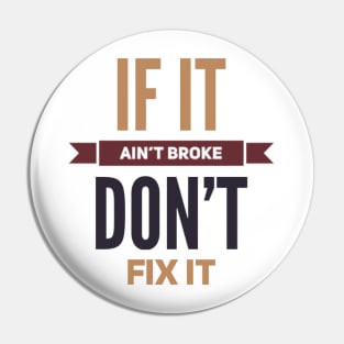 If it ain't broke don't fix it Pin