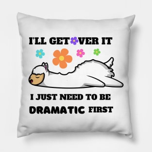 I'll Get Over It I Just Need To Be Dramatic First Pillow