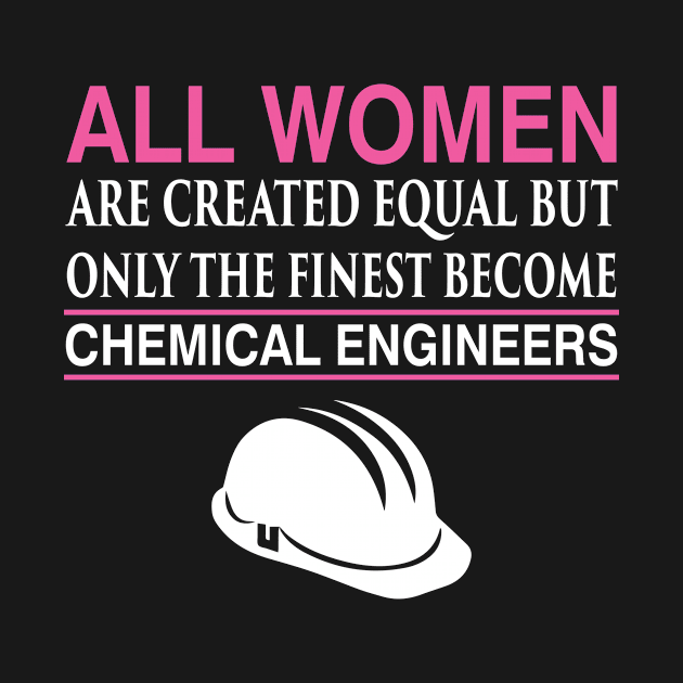 All Women Equal Finest Become Chemical Engineers T-Shirt by TheWrightSales