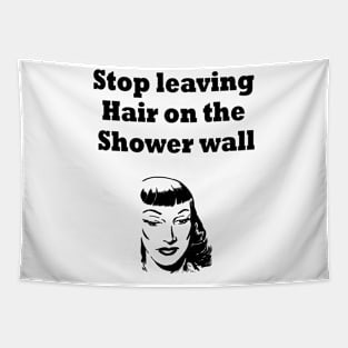 Stop leaving Hair on the Shower wall Tapestry