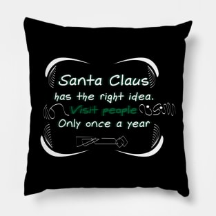 Santa Claus has the right idea. Visit people only once a year Pillow