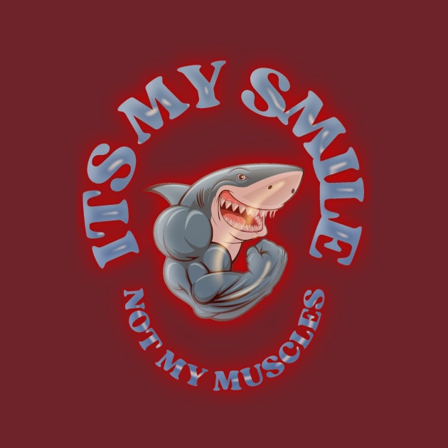 Don't Judge a Shark by Its Smile: "It's My Smile, Not My Muscles" by HTA DESIGNS