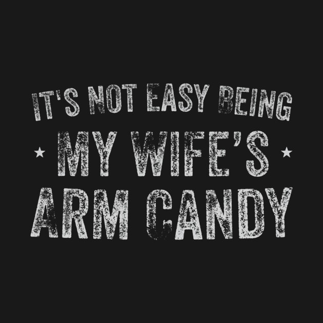 It's Not Easy Being My Wife's Arm Candy Retro Funny Husband by deptrai0023