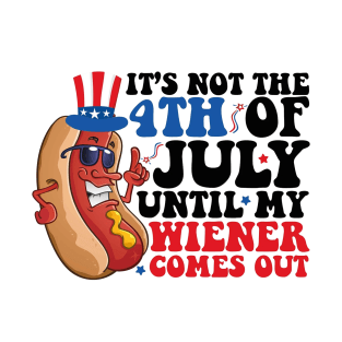 Not 4th of July Until My Wiener Comes Out Funny Hotdog T-Shirt