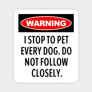 Warning, I Stop To Pet Every Dog - Funny Dog Lover Magnet