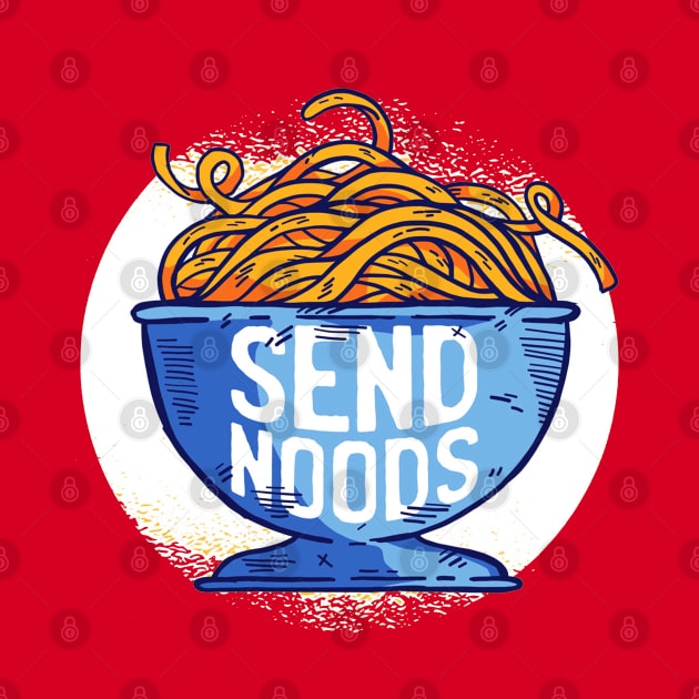 Send Noods Funny Quote - Foodie Lover by Artistic muss