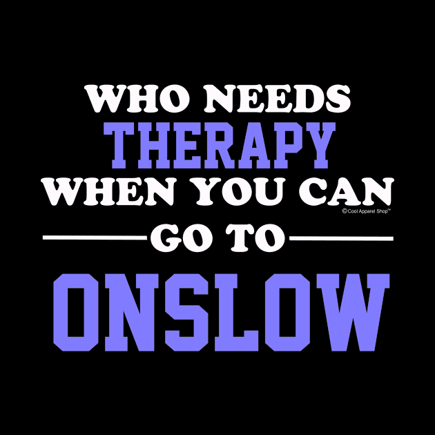 Who Needs Therapy When You Can Go To Onslow by CoolApparelShop