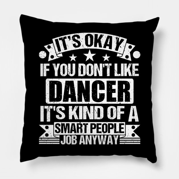 Dancer lover It's Okay If You Don't Like Dancer It's Kind Of A Smart People job Anyway Pillow by Benzii-shop 