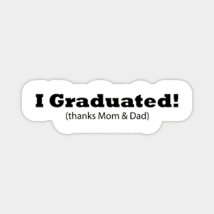 I Graduated! (thanks Mom & Dad) Graduation gift Magnet