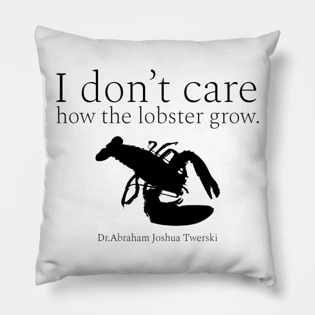 I don’t care how the lobster grow. wisdom quotes form Dr. Abraham Joshua Twerski. (אֲבְרָהָם יְהוֹשֻׁע טווערסקי) Black Pillow by FOGSJ