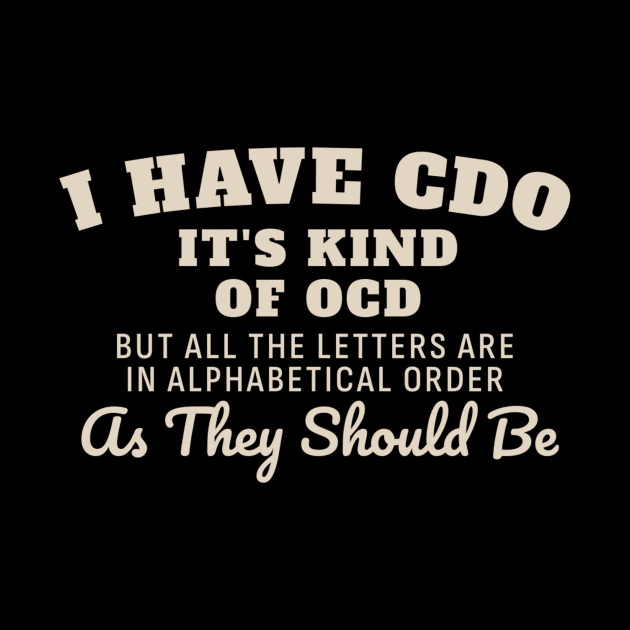 I have CDO It’s kind of OCD but all the letters are in alphabetical order as they should be by tiden.nyska