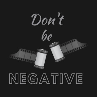 Dont Be Negative T-Shirt