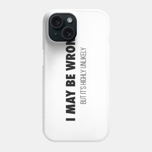 I May Be Wrong Phone Case