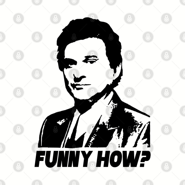 Funny Goodfellas Joe Pesci Funny How by anonshirt