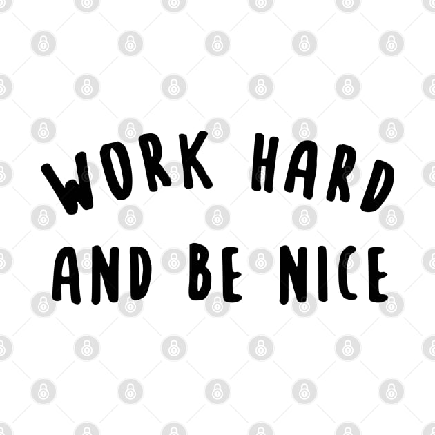 Work Hard And Be Nice by gabrielakaren