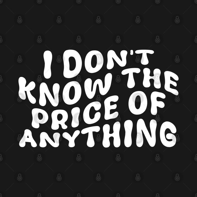 I Don't Know The Price Of Anything Funny Quote by deafcrafts