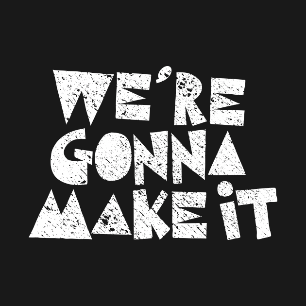 We're Gonna Make It by Echeverri_Designs