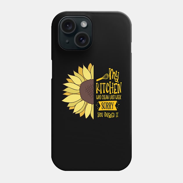 My kitchen was clean last week, sorry you missed it Sunflower Quotes Sarcasm Funny Gift Phone Case by familycuteycom