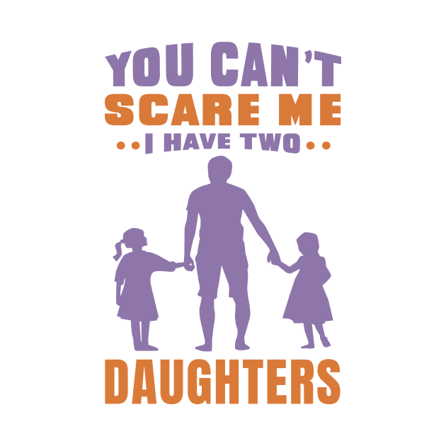 You can't scare me I have two daughters - Fathers day Design - Daughter by Popculture Tee Collection