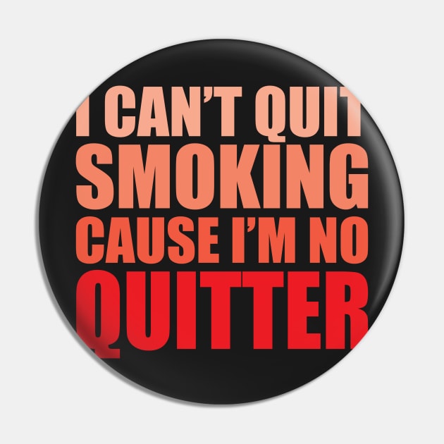 I Cant Quit Smoking Cause Im No Quitter Pin by WIZECROW