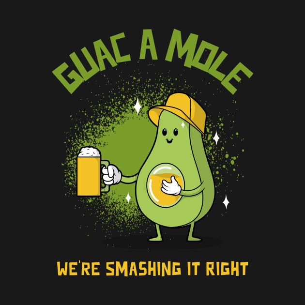 Guac A Mole - We're Smashing It Right by lildoodleTees