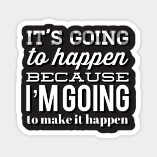 It's going to happen because I'm going to make it happen Magnet