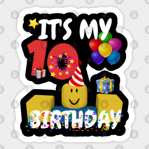 Roblox Noob Birthday Boy It S My 10th Birthday Fun 10 Years Old Gift Roblox Sticker Teepublic - roblox party canada