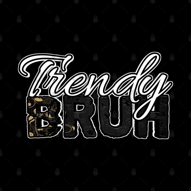 Trendy Bruh by MaystarUniverse