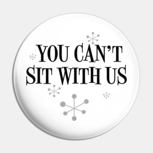 You Can't Sit With Us Pin