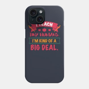 I Teach Tiny Humans I'm Kind Of A Big Deal Back To School College University Kindergarten Gift Phone Case