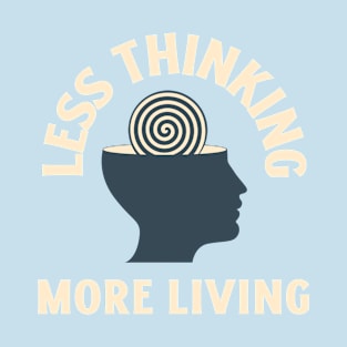 Less Thinking More Living T-Shirt