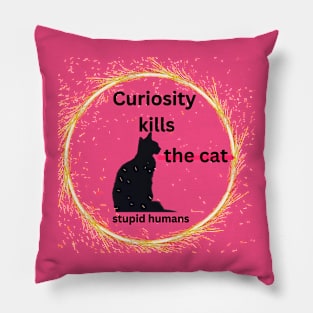 Curiosity kills stupid humans Pillow