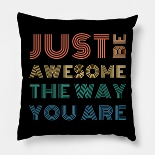 Just Be Awesome The Way You Are Pillow