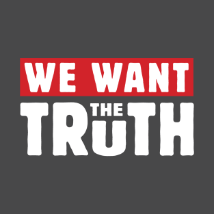 We Want The Truth T-Shirt