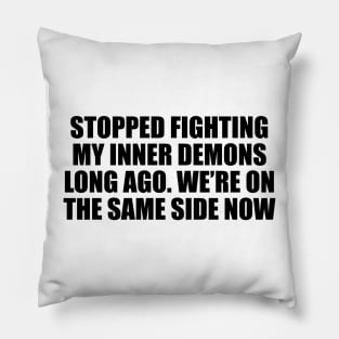 Stopped fighting my inner demons long ago. We’re on the same side now Pillow