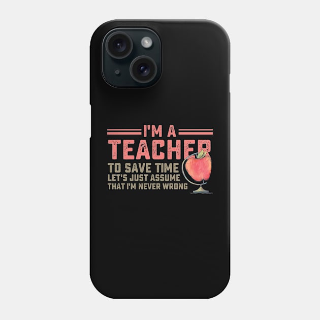 I'm a teacher to save time let's just assume that i'm never wrong Phone Case by azmirhossain